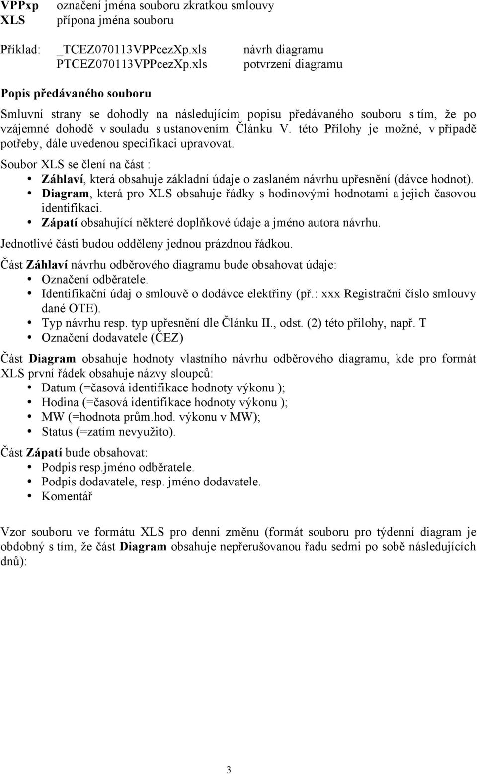 této Přílohy je možné, v případě potřeby, dále uvedenou specifikaci upravovat. Soubor XLS se člení na část : Záhlaví, která obsahuje základní údaje o zaslaném návrhu upřesnění (dávce hodnot).