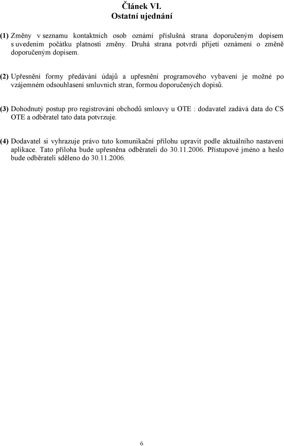 (2) Upřesnění formy předávání údajů a upřesnění programového vybavení je možné po vzájemném odsouhlasení smluvních stran, formou doporučených dopisů.