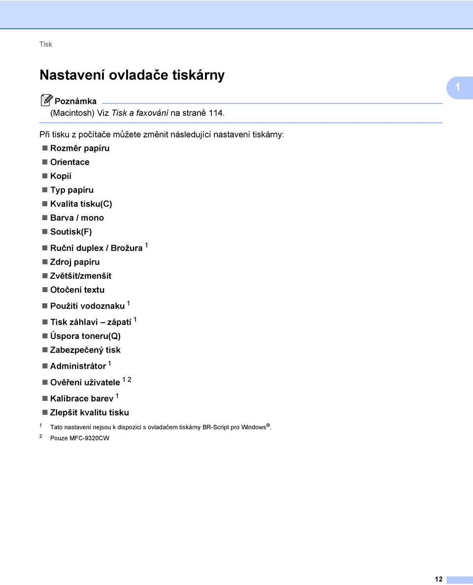 mono Soutisk(F) Ruční duplex / Brožura 1 Zdroj papíru Zvětšit/zmenšit Otočení textu Použití vodoznaku 1 Tisk záhlaví zápatí 1 Úspora