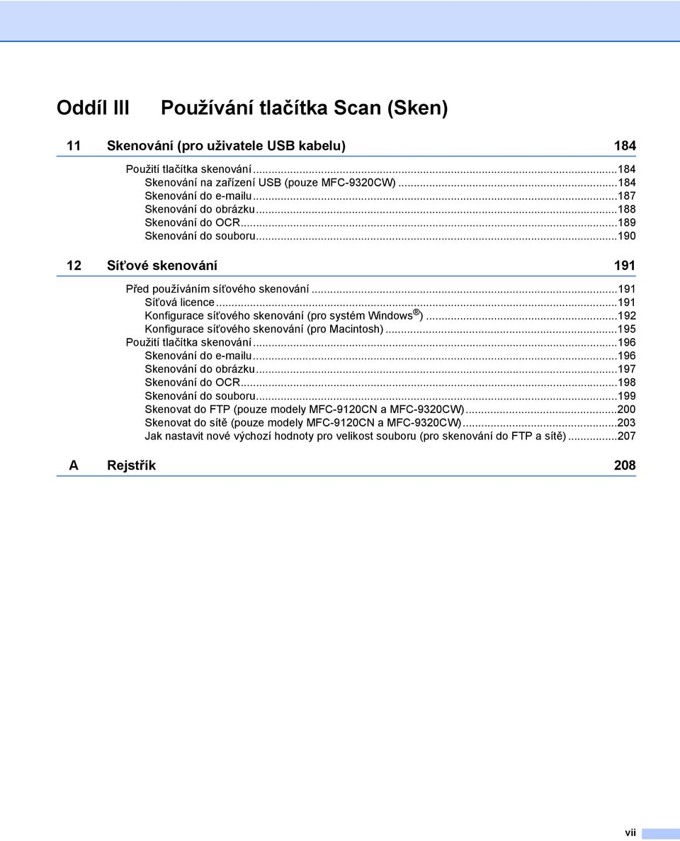 ..191 Konfigurace síñového skenování (pro systém Windows )...192 Konfigurace síñového skenování (pro Macintosh)...195 Použití tlačítka skenování...196 Skenování do e-mailu...196 Skenování do obrázku.