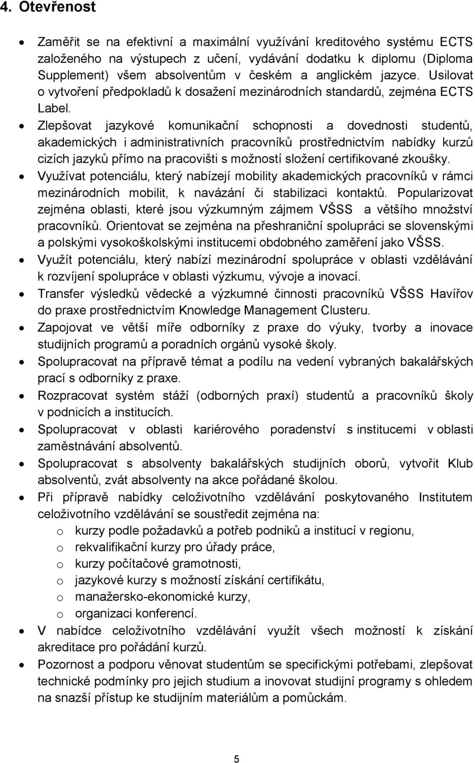 Zlepšovat jazykové komunikační schopnosti a dovednosti studentů, akademických i administrativních pracovníků prostřednictvím nabídky kurzů cizích jazyků přímo na pracovišti s možností složení