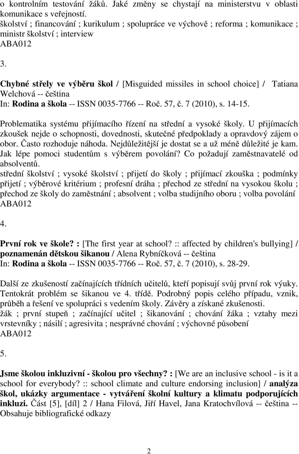 Chybné stely ve výbru škol / [Misguided missiles in school choice] / Tatiana Welchová -- eština In: Rodina a škola -- ISSN 0035-7766 -- Ro. 57,. 7 (2010), s. 14-15.