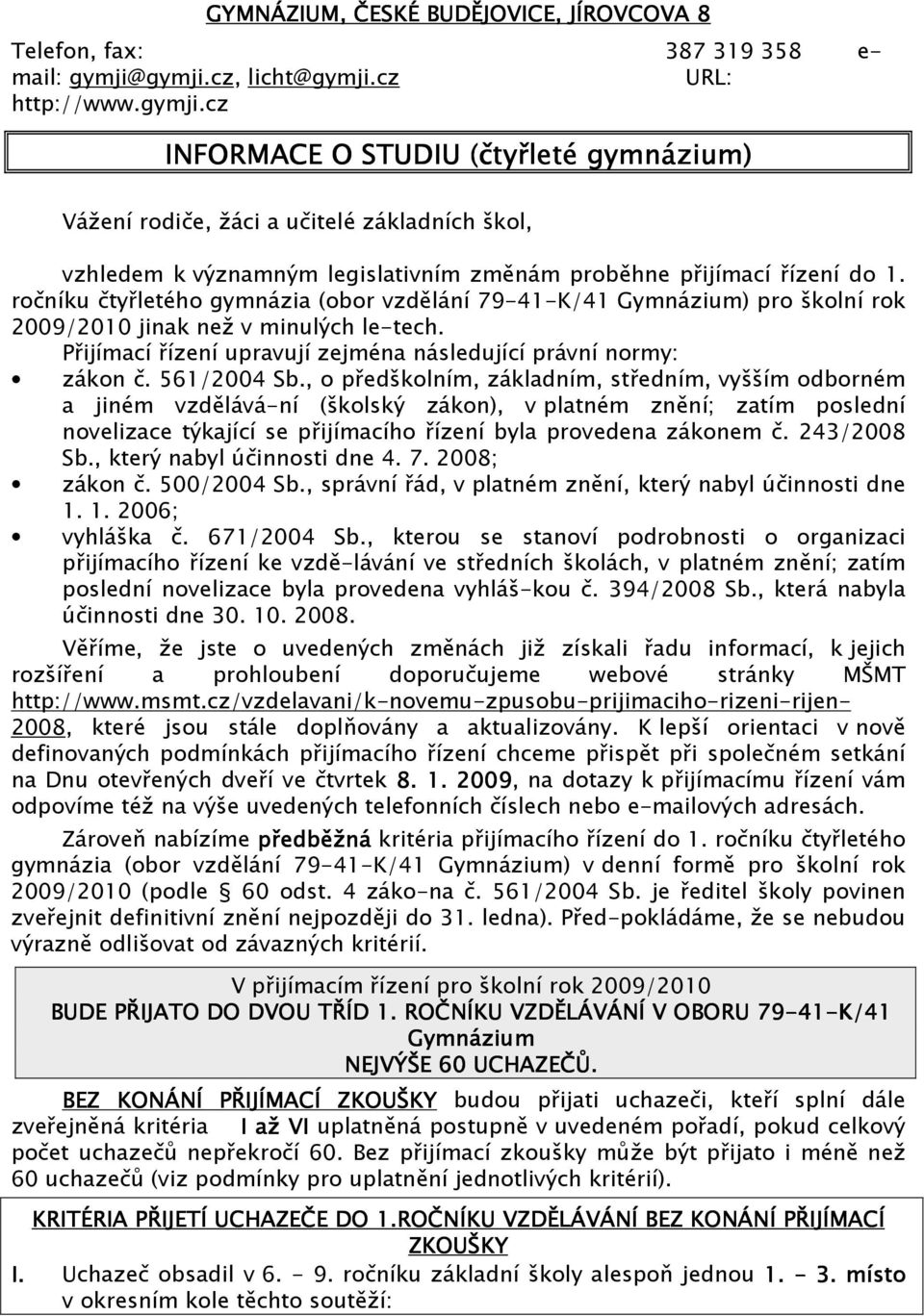 ročníku čtyřletého gymnázia (obor vzdělání 79-41-K/41 Gymnázium) pro školní rok 2009/2010 jinak než v minulých le-tech. Přijímací řízení upravují zejména následující právní normy: zákon č.