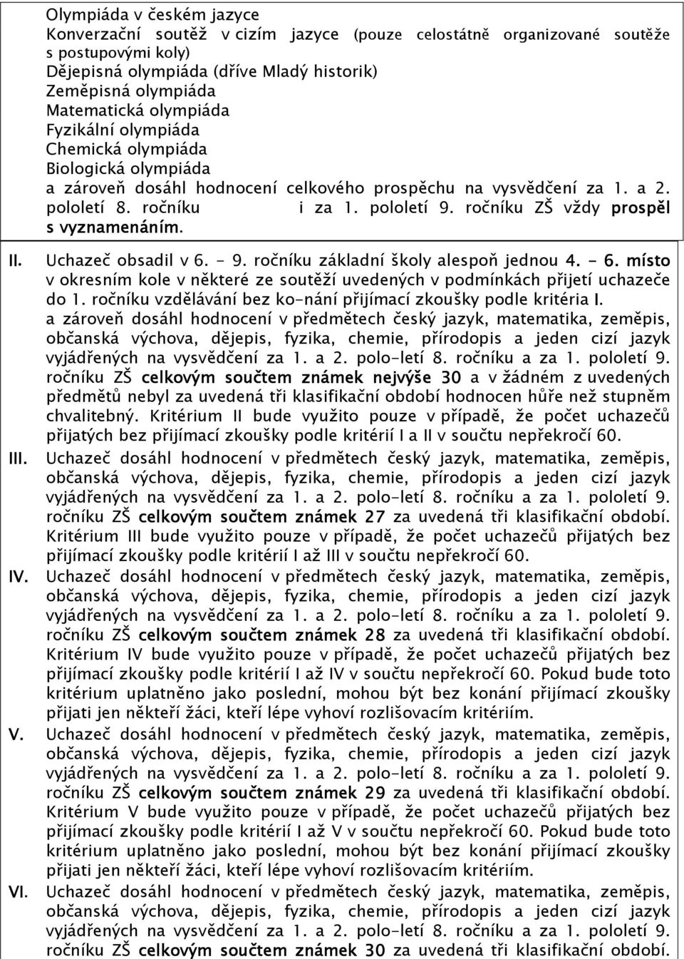 ročníku ZŠ vždy prospěl s vyznamenáním. II. Uchazeč obsadil v 6. - 9. ročníku základní školy alespoň jednou 4. - 6.