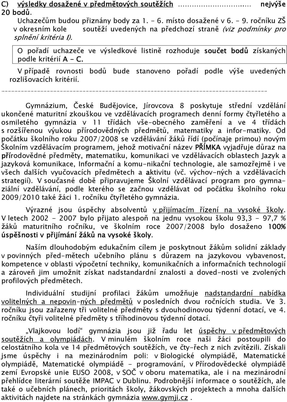 V případě rovnosti bodů bude stanoveno pořadí podle výše uvedených rozlišovacích kritérií.