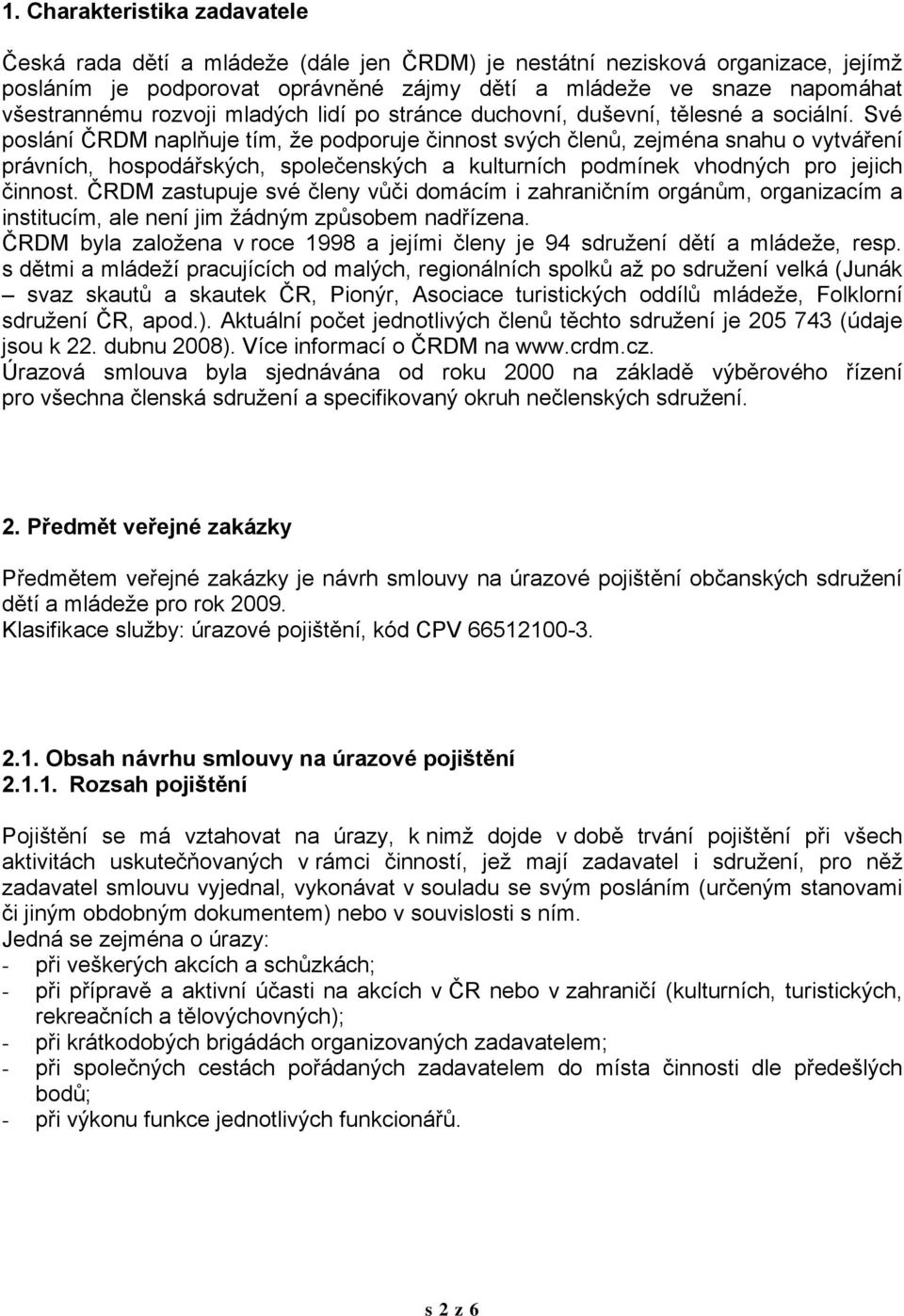 Své poslání ČRDM naplňuje tím, že podporuje činnost svých členů, zejména snahu o vytváření právních, hospodářských, společenských a kulturních podmínek vhodných pro jejich činnost.