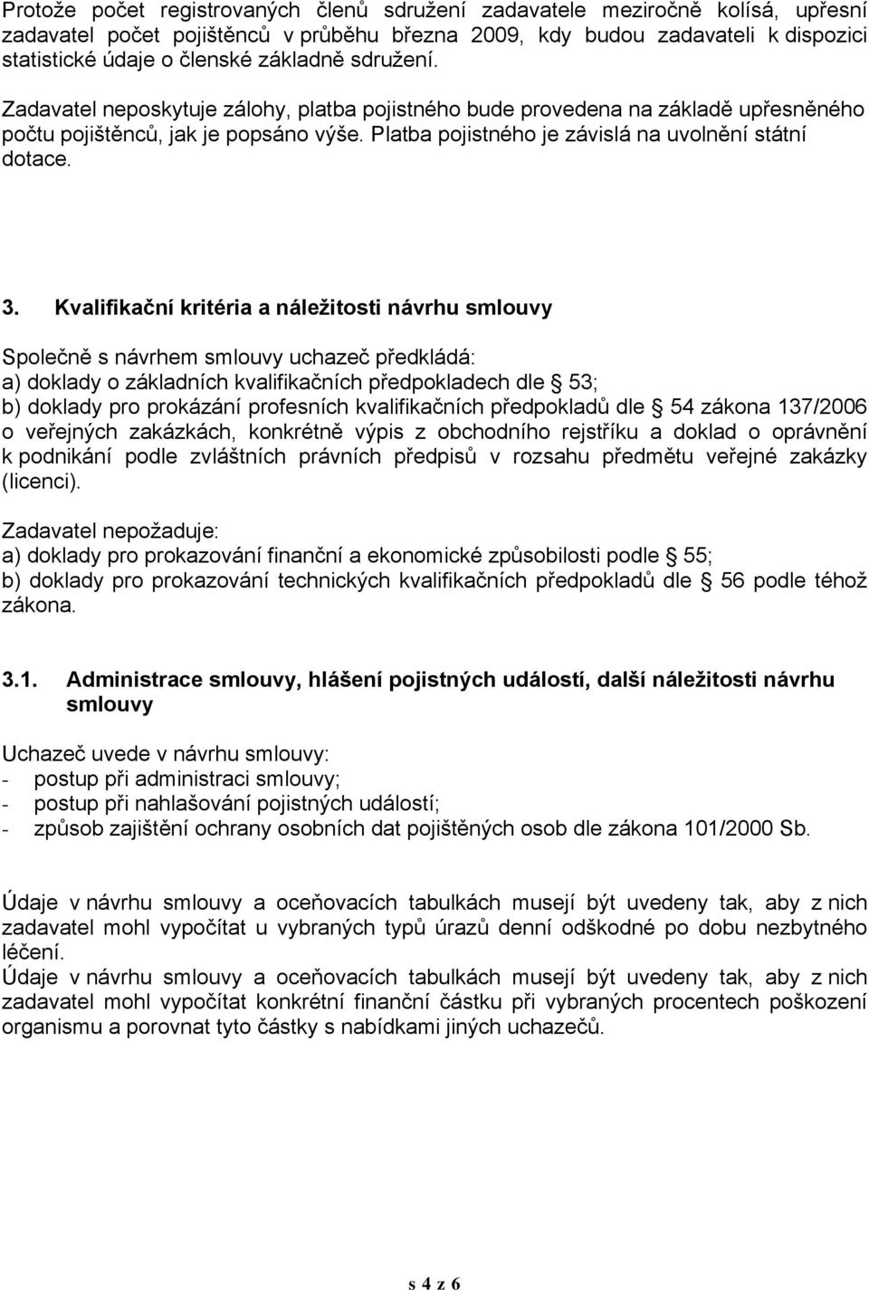 3. Kvalifikační kritéria a náležitosti návrhu smlouvy Společně s návrhem smlouvy uchazeč předkládá: a) doklady o základních kvalifikačních předpokladech dle 53; b) doklady pro prokázání profesních