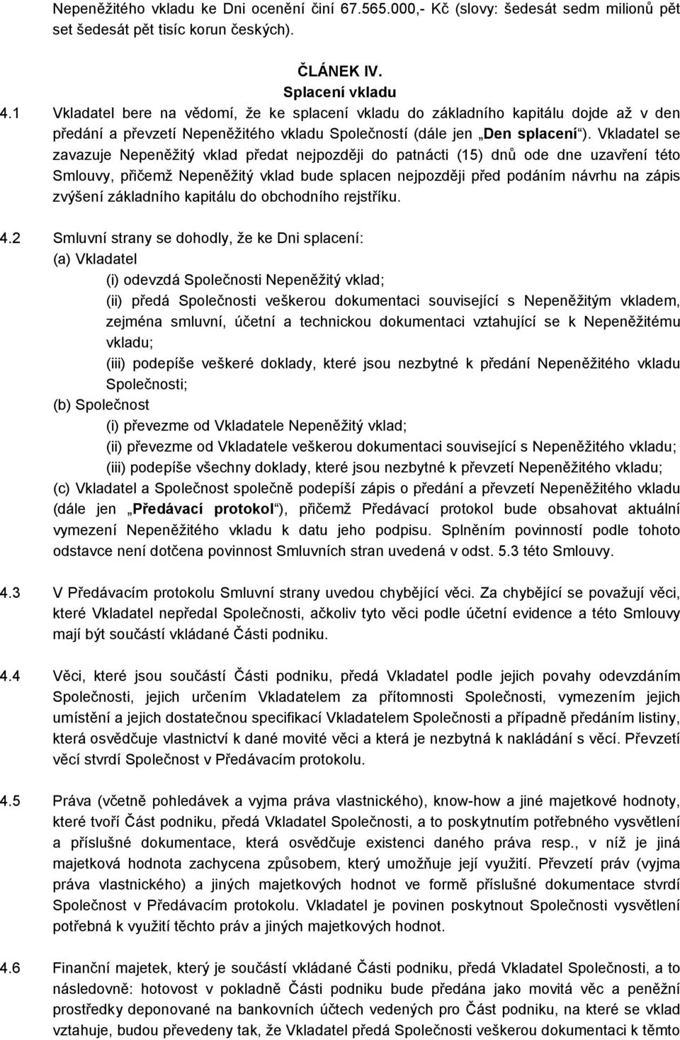 Vkladatel se zavazuje Nepeněžitý vklad předat nejpozději do patnácti (15) dnů ode dne uzavření této Smlouvy, přičemž Nepeněžitý vklad bude splacen nejpozději před podáním návrhu na zápis zvýšení