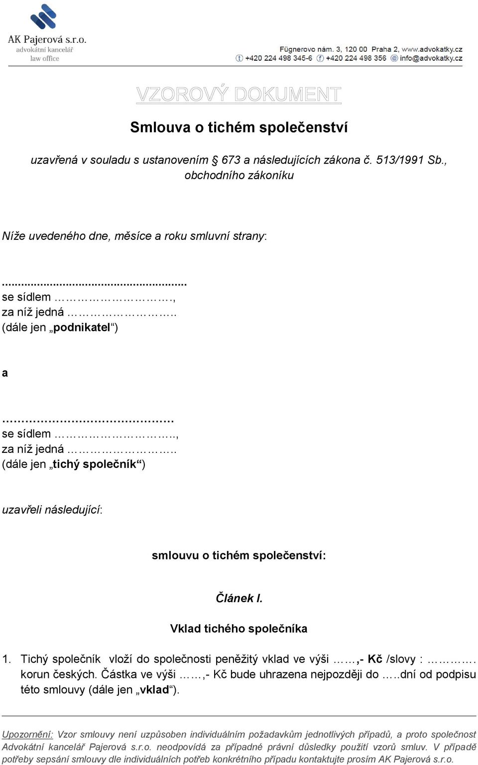 ., za níž jedná.. (dále jen tichý společník ) uzavřeli následující: smlouvu o tichém společenství: Článek I. Vklad tichého společníka 1.