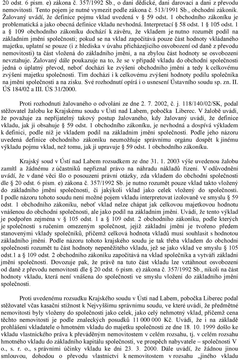 1 a 109 obchodního zákoníku dochází k závěru, že vkladem je nutno rozumět podíl na základním jmění společnosti; pokud se na vklad započítává pouze část hodnoty vkládaného majetku, uplatní se pouze (i