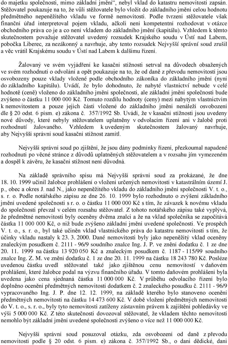 Podle tvrzení stěžovatele však finanční úřad interpretoval pojem vkladu, ačkoli není kompetentní rozhodovat v otázce obchodního práva co je a co není vkladem do základního jmění (kapitálu).