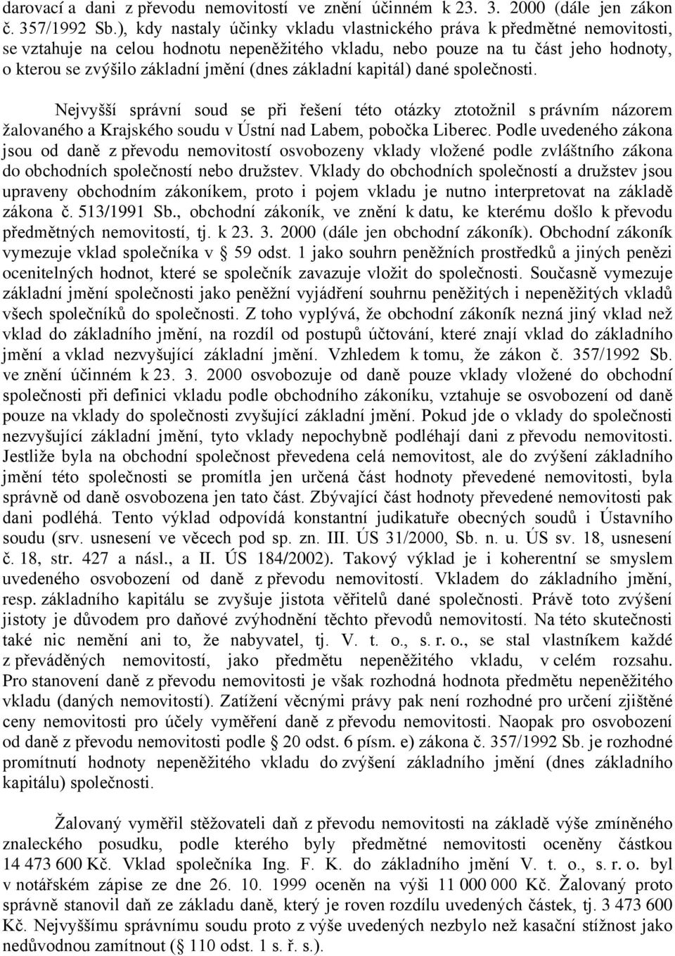 základní kapitál) dané společnosti. Nejvyšší správní soud se při řešení této otázky ztotožnil s právním názorem žalovaného a Krajského soudu v Ústní nad Labem, pobočka Liberec.