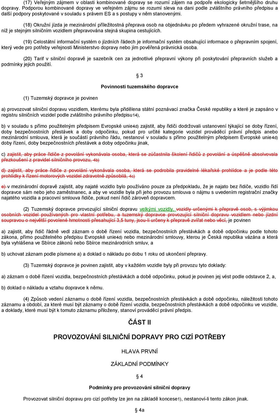 (18) Okružní jízda je mezinárodní příležitostná přeprava osob na objednávku po předem vyhrazené okružní trase, na níž je stejným silničním vozidlem přepravována stejná skupina cestujících.