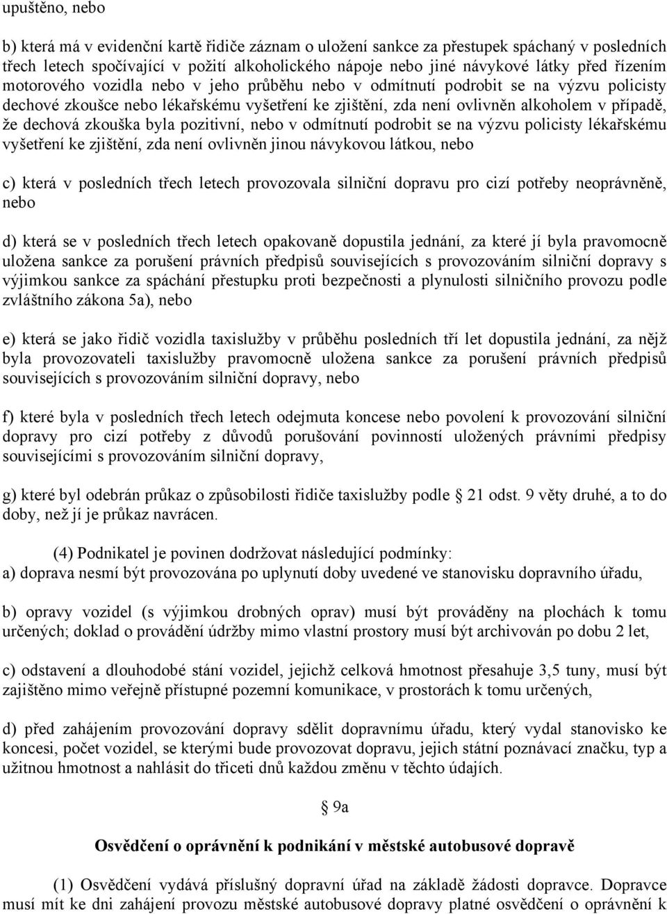 zkouška byla pozitivní, nebo v odmítnutí podrobit se na výzvu policisty lékařskému vyšetření ke zjištění, zda není ovlivněn jinou návykovou látkou, nebo c) která v posledních třech letech provozovala