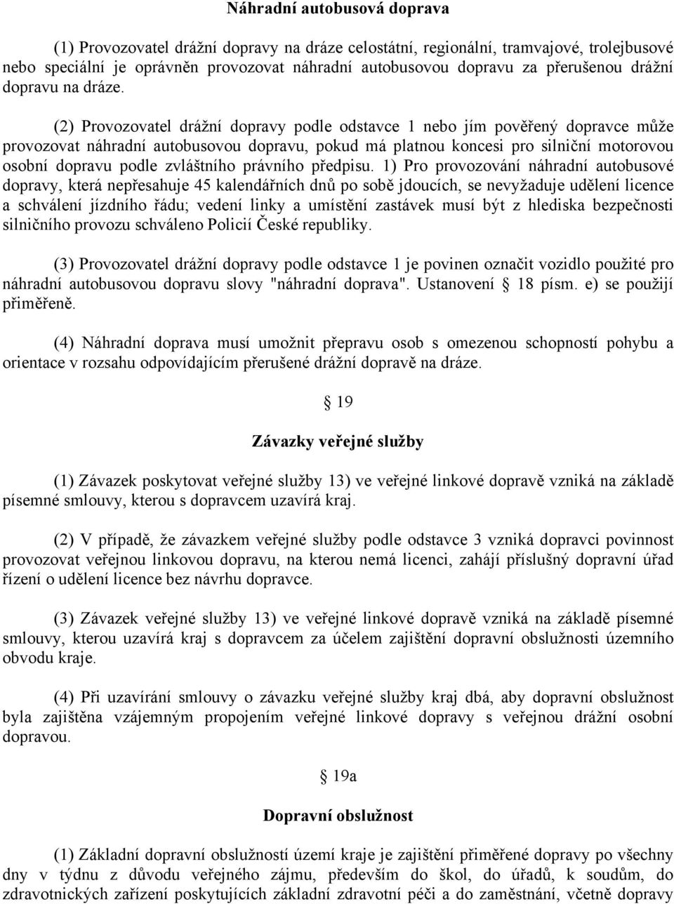 (2) Provozovatel drážní dopravy podle odstavce 1 nebo jím pověřený dopravce může provozovat náhradní autobusovou dopravu, pokud má platnou koncesi pro silniční motorovou osobní dopravu podle