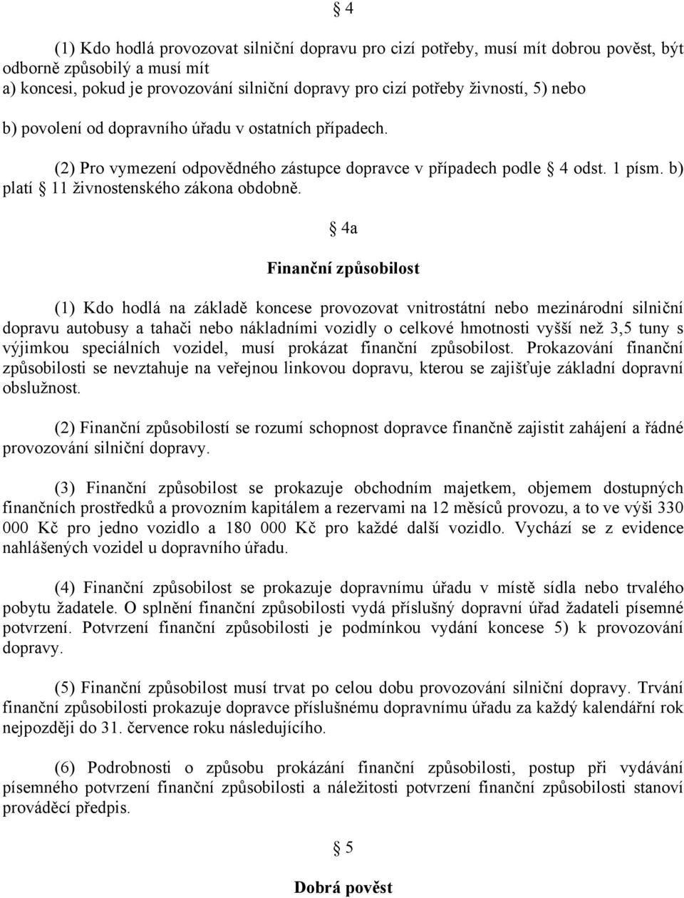 4a Finanční způsobilost (1) Kdo hodlá na základě koncese provozovat vnitrostátní nebo mezinárodní silniční dopravu autobusy a tahači nebo nákladními vozidly o celkové hmotnosti vyšší než 3,5 tuny s