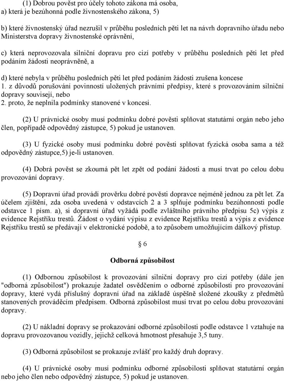 posledních pěti let před podáním žádosti zrušena koncese 1. z důvodů porušování povinností uložených právními předpisy, které s provozováním silniční dopravy souvisejí, nebo 2.