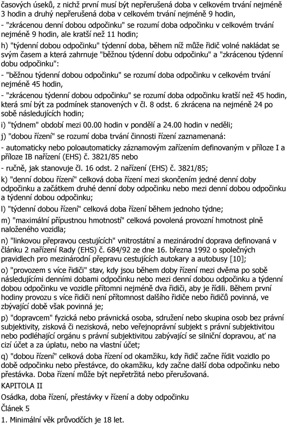 týdenní dobu odpočinku" a "zkrácenou týdenní dobu odpočinku": - "běžnou týdenní dobou odpočinku" se rozumí doba odpočinku v celkovém trvání nejméně 45 hodin, - "zkrácenou týdenní dobou odpočinku" se