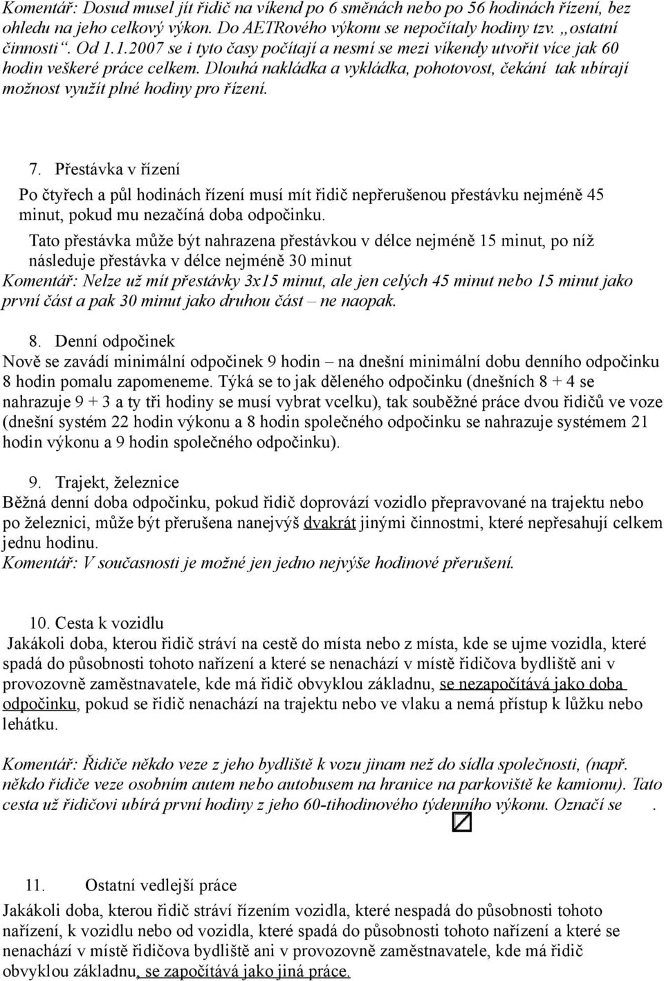 7. Přestávka v řízení Po čtyřech a půl hodinách řízení musí mít řidič nepřerušenou přestávku nejméně 45 minut, pokud mu nezačíná doba odpočinku.