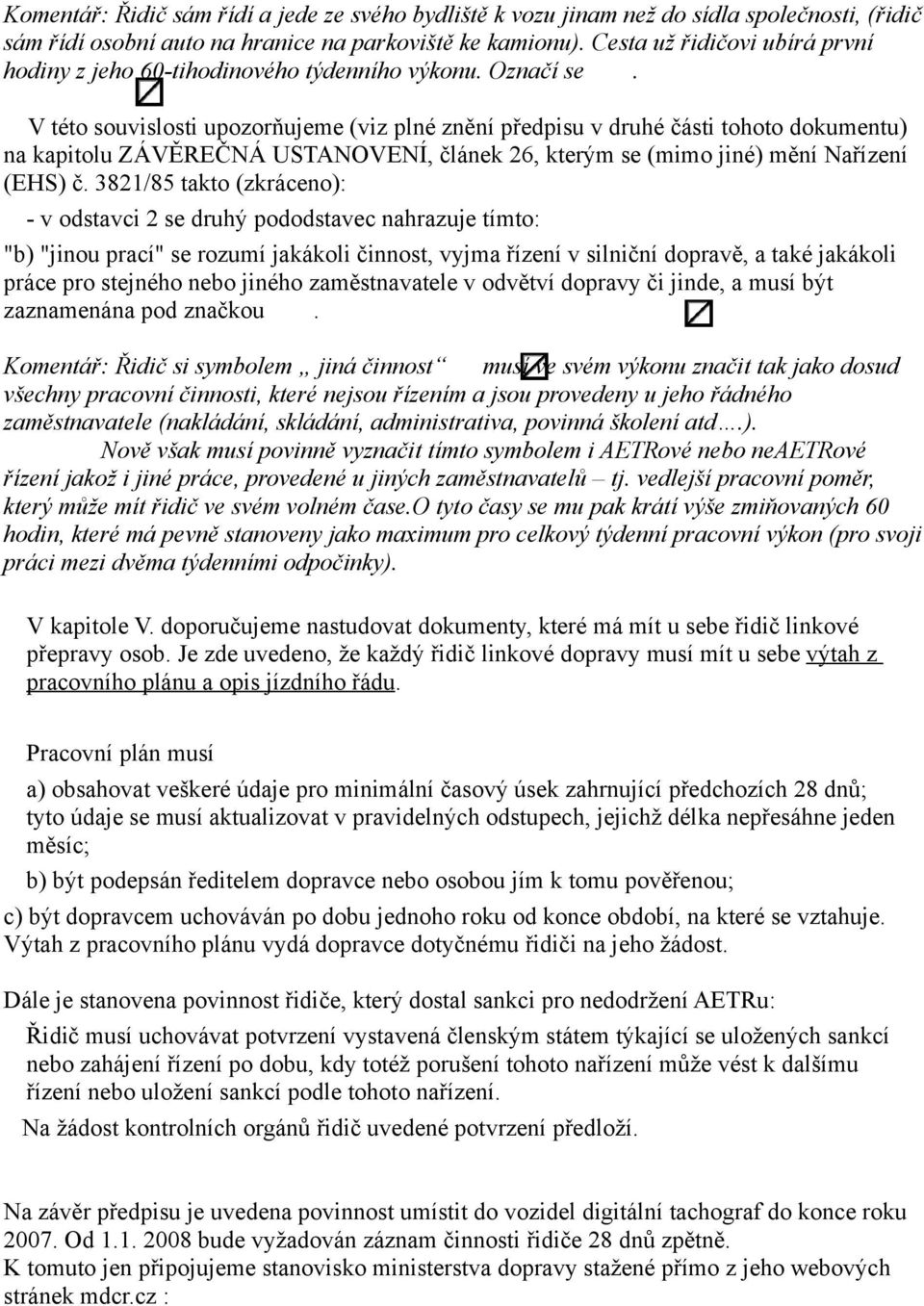 V této souvislosti upozorňujeme (viz plné znění předpisu v druhé části tohoto dokumentu) na kapitolu ZÁVĚREČNÁ USTANOVENÍ, článek 26, kterým se (mimo jiné) mění Nařízení (EHS) č.