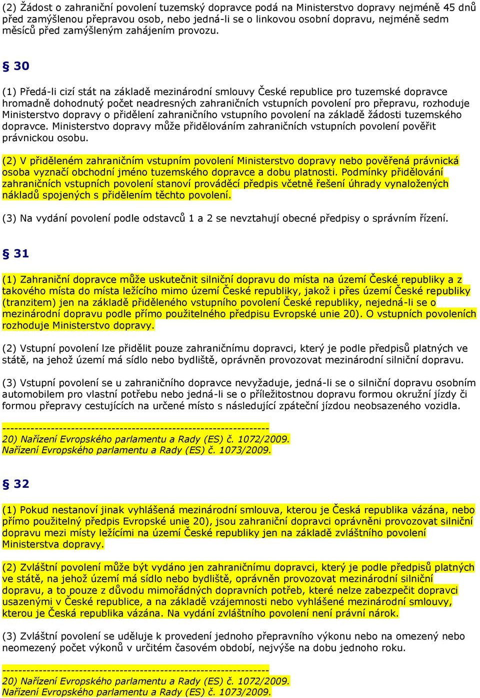 30 (1) Předá-li cizí stát na základě mezinárodní smlouvy České republice pro tuzemské dopravce hromadně dohodnutý počet neadresných zahraničních vstupních povolení pro přepravu, rozhoduje