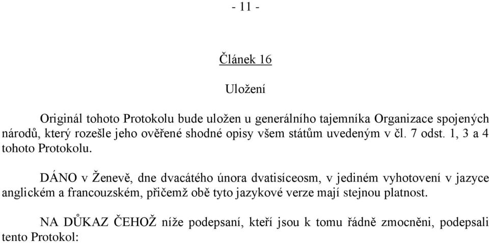 DÁNO v Ţenevě, dne dvacátého února dvatisíceosm, v jediném vyhotovení v jazyce anglickém a francouzském, přičemţ obě