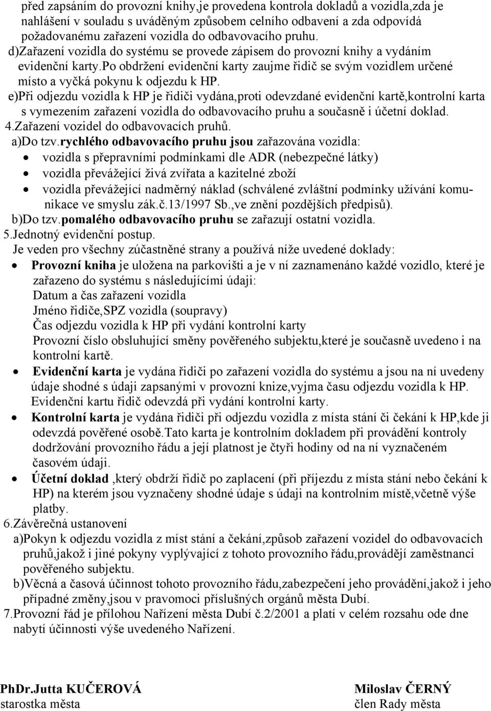 po obdržení evidenční karty zaujme řidič se svým vozidlem určené místo a vyčká pokynu k odjezdu k HP.