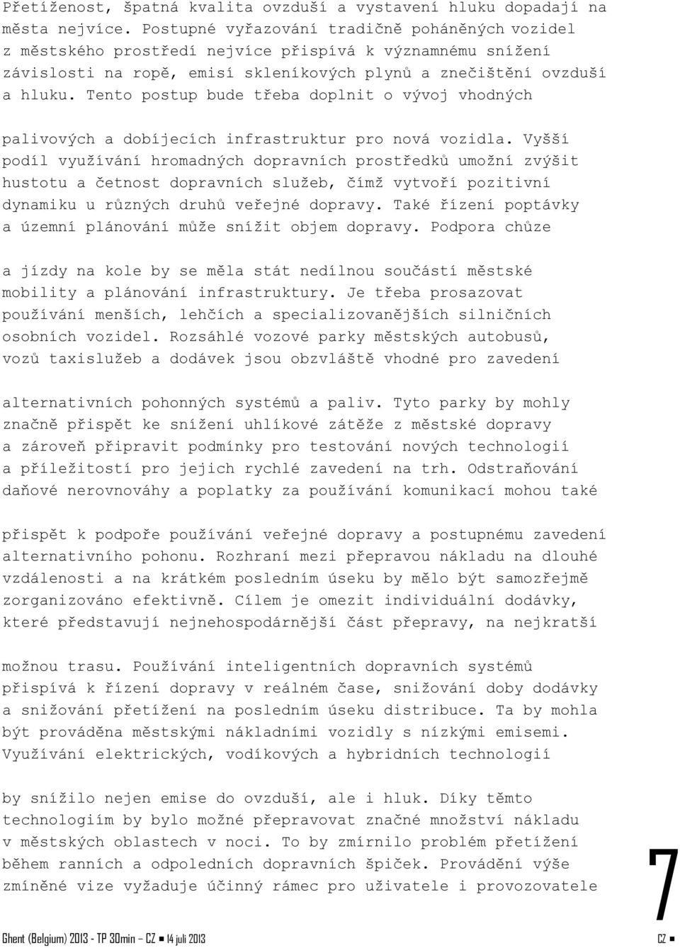 Tento postup bude třeba doplnit o vývoj vhodných palivových a dobíjecích infrastruktur pro nová vozidla.