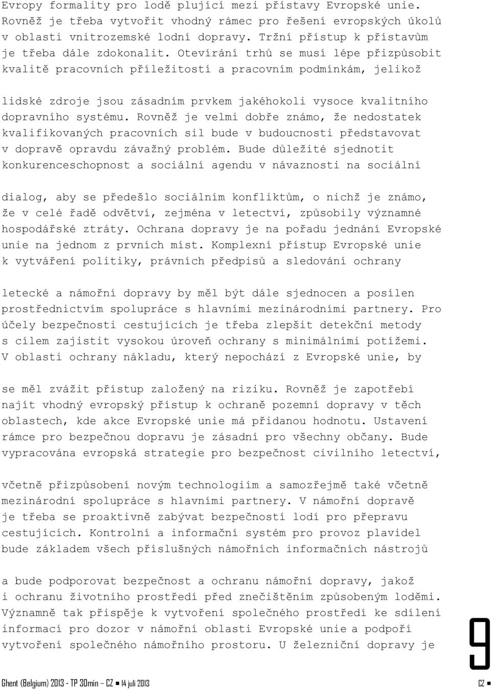 Otevírání trhů se musí lépe přizpůsobit kvalitě pracovních příležitostí a pracovním podmínkám, jelikož lidské zdroje jsou zásadním prvkem jakéhokoli vysoce kvalitního dopravního systému.