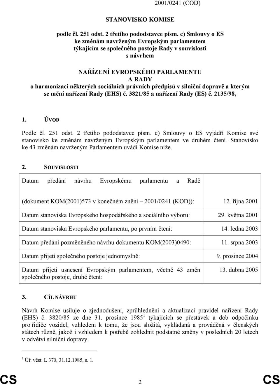 právních předpisů v silniční dopravě a kterým se mění nařízení Rady (EHS) č. 3821/85 a nařízení Rady (ES) č. 2135/98, 1. ÚVOD Podle čl. 251 odst. 2 třetího pododstavce písm.