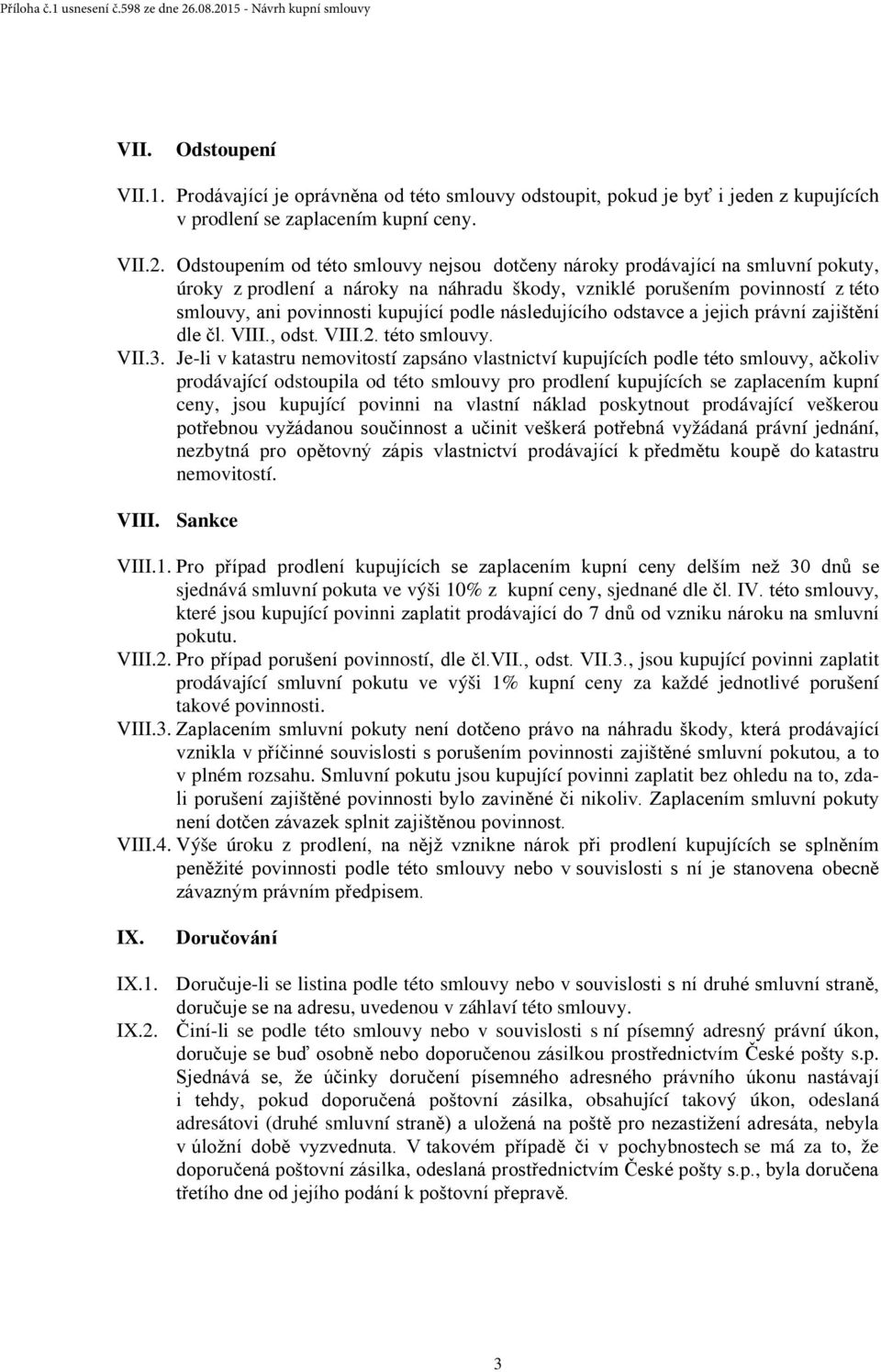 následujícího odstavce a jejich právní zajištění dle čl. VIII., odst. VIII.2. této smlouvy. VII.3.