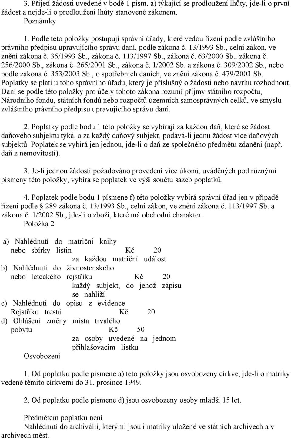 , zákona č. 113/1997 Sb., zákona č. 63/2000 Sb., zákona č. 256/2000 Sb., zákona č. 265/2001 Sb., zákona č. 1/2002 Sb. a zákona č. 309/2002 Sb., nebo podle zákona č. 353/2003 Sb.