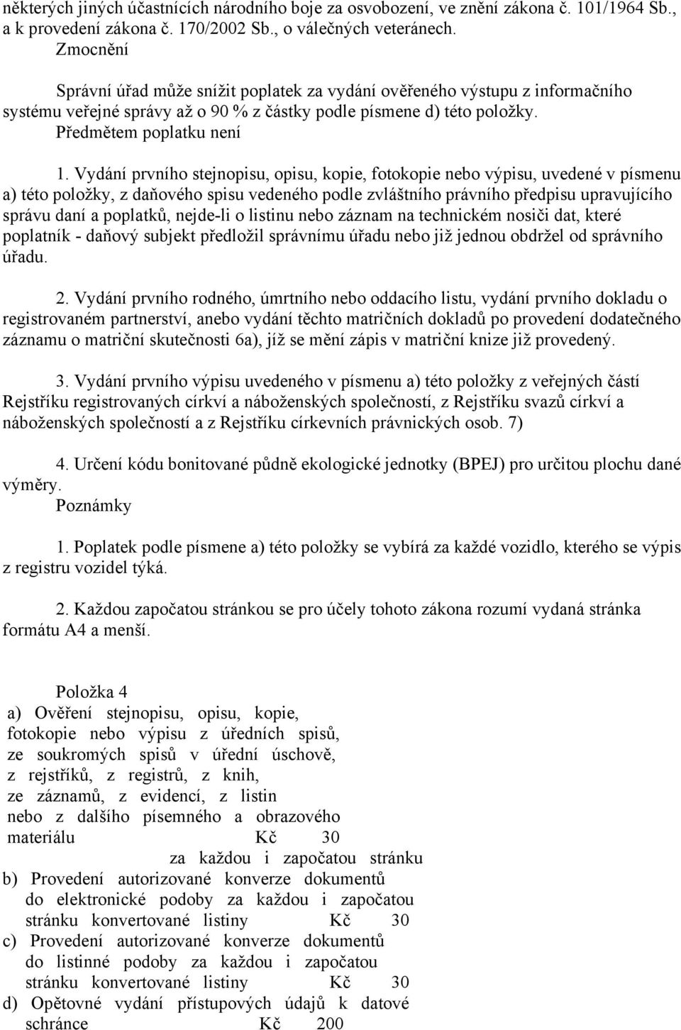 Vydání prvního stejnopisu, opisu, kopie, fotokopie nebo výpisu, uvedené v písmenu a) této položky, z daňového spisu vedeného podle zvláštního právního předpisu upravujícího správu daní a poplatků,