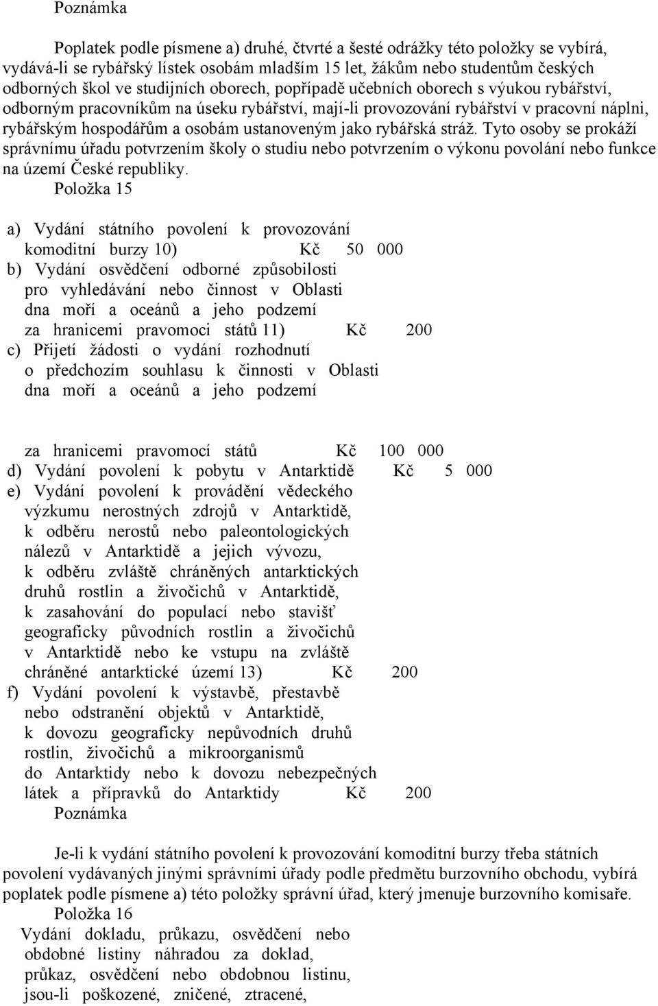 rybářská stráž. Tyto osoby se prokáží správnímu úřadu potvrzením školy o studiu nebo potvrzením o výkonu povolání nebo funkce na území České republiky.