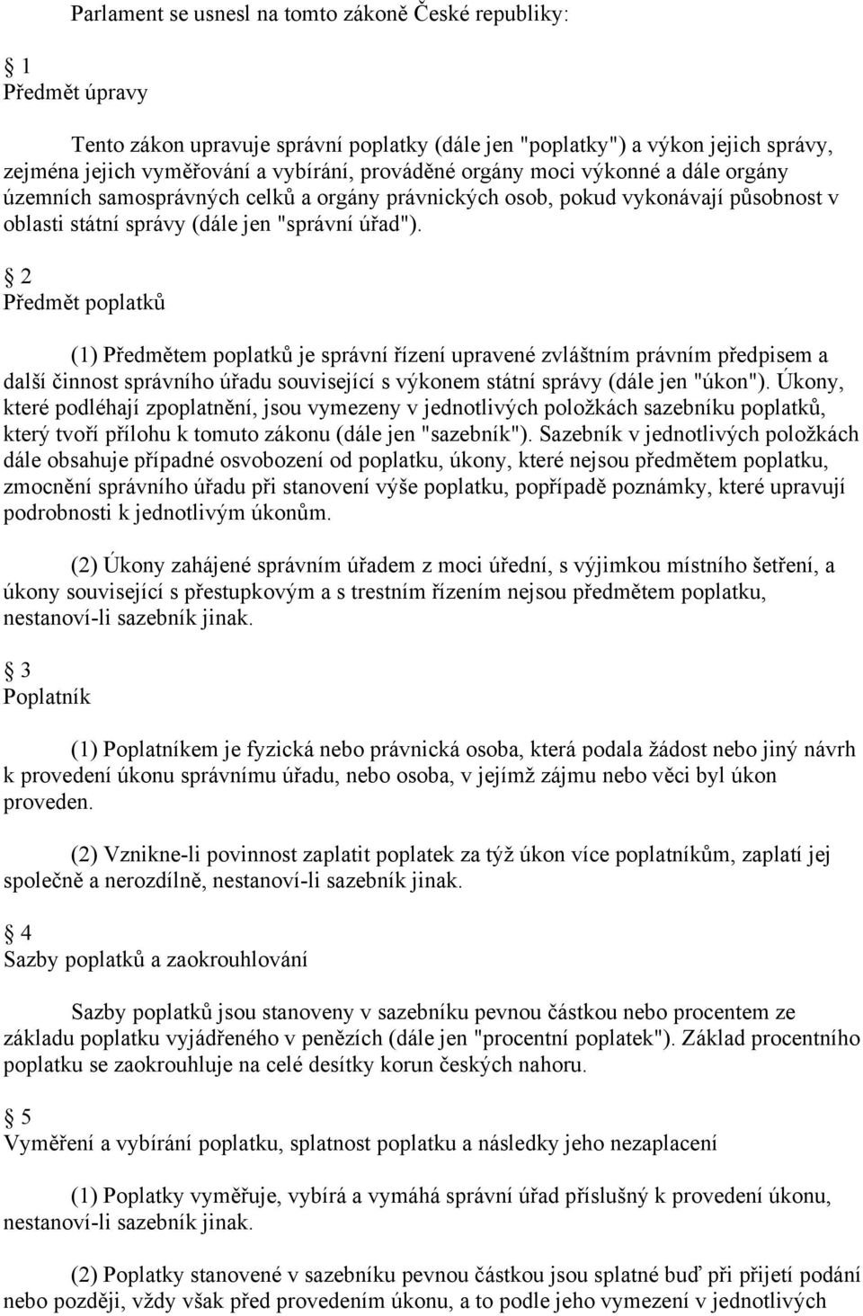 2 Předmět poplatků (1) Předmětem poplatků je správní řízení upravené zvláštním právním předpisem a další činnost správního úřadu související s výkonem státní správy (dále jen "úkon").