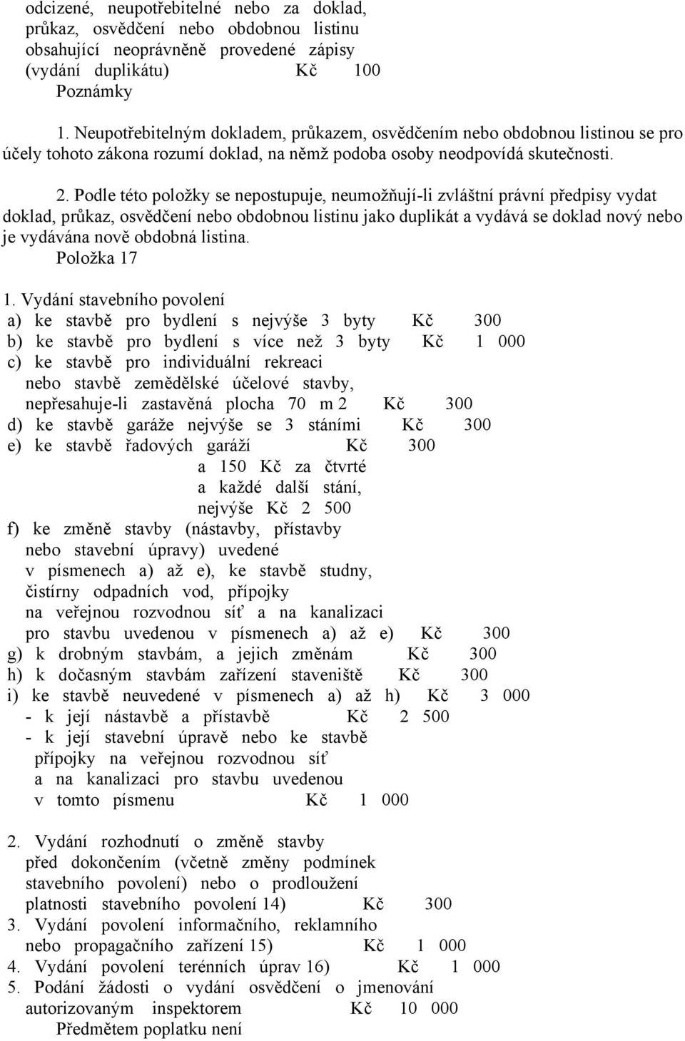 Podle této položky se nepostupuje, neumožňují-li zvláštní právní předpisy vydat doklad, průkaz, osvědčení nebo obdobnou listinu jako duplikát a vydává se doklad nový nebo je vydávána nově obdobná