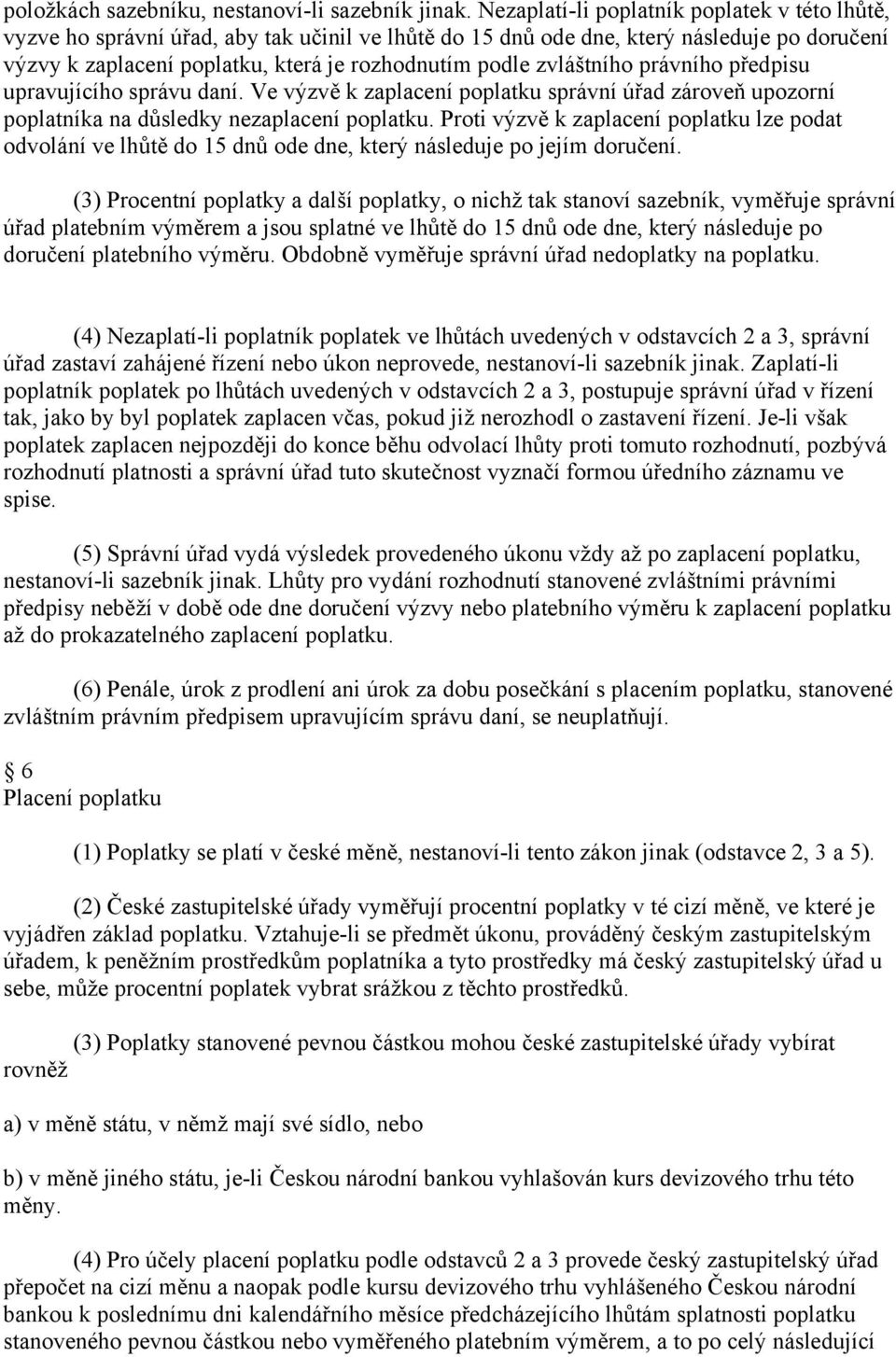 zvláštního právního předpisu upravujícího správu daní. Ve výzvě k zaplacení poplatku správní úřad zároveň upozorní poplatníka na důsledky nezaplacení poplatku.