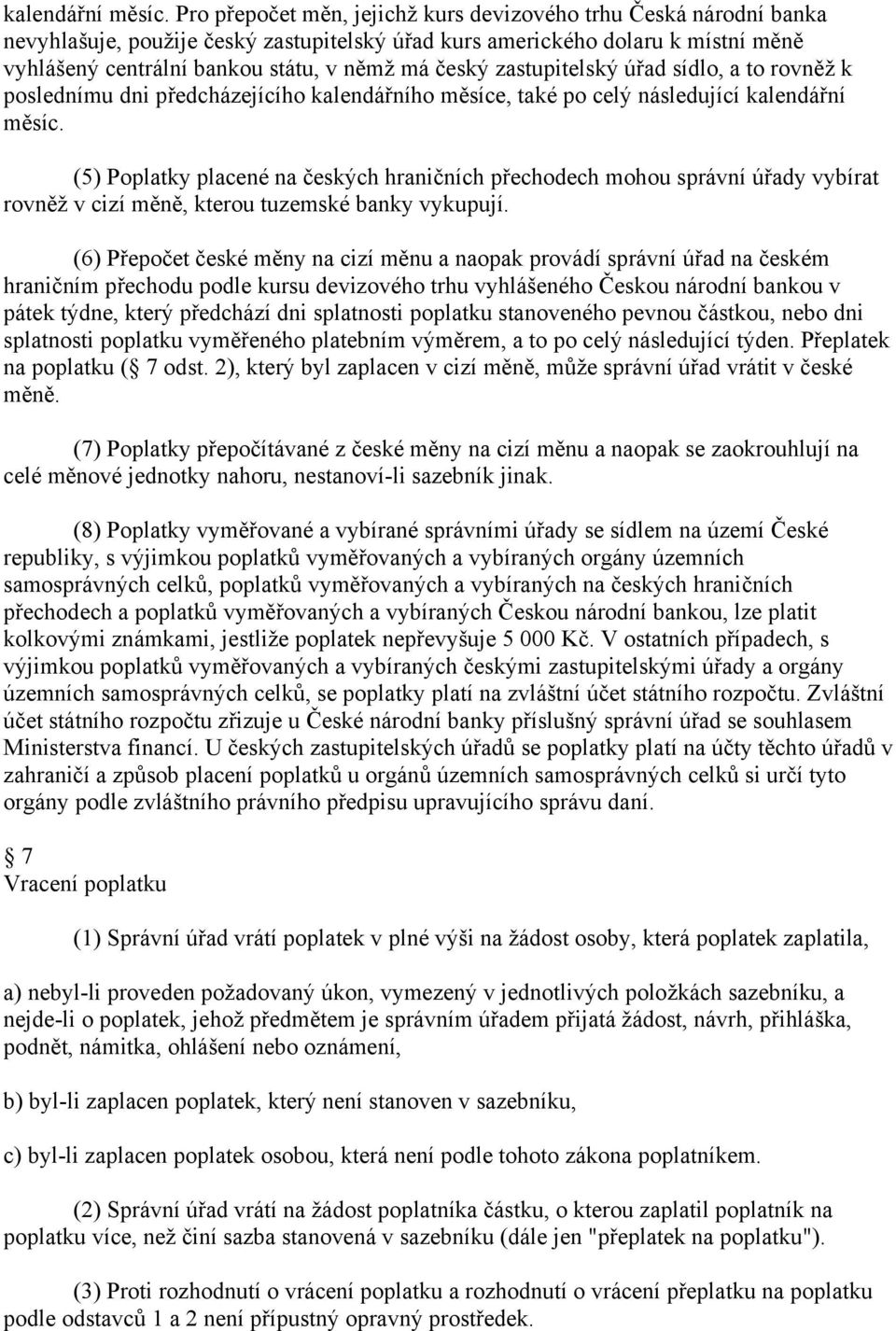 zastupitelský úřad sídlo, a to rovněž k poslednímu dni předcházejícího kalendářního měsíce, také po celý následující  (5) Poplatky placené na českých hraničních přechodech mohou správní úřady vybírat