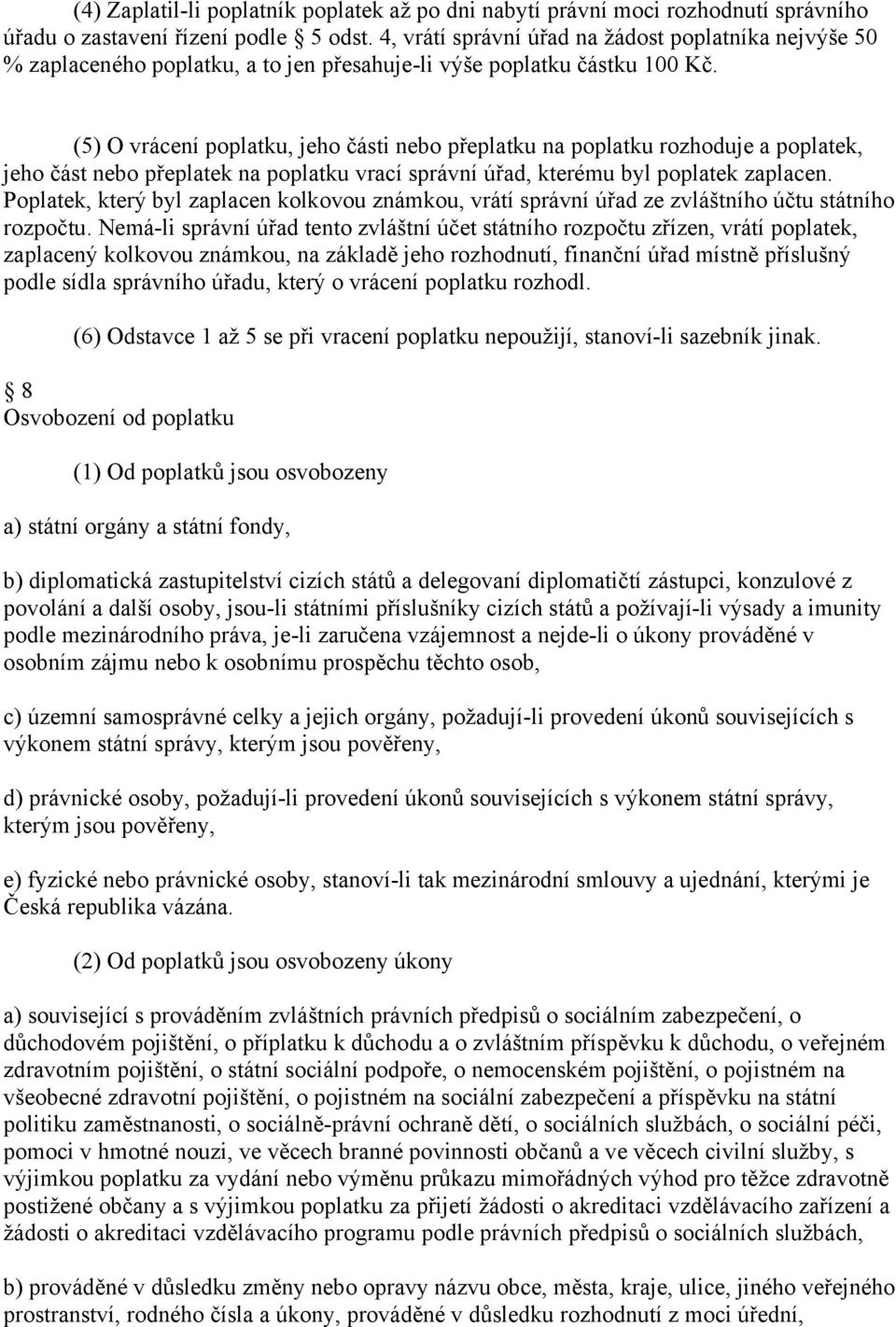 (5) O vrácení poplatku, jeho části nebo přeplatku na poplatku rozhoduje a poplatek, jeho část nebo přeplatek na poplatku vrací správní úřad, kterému byl poplatek zaplacen.