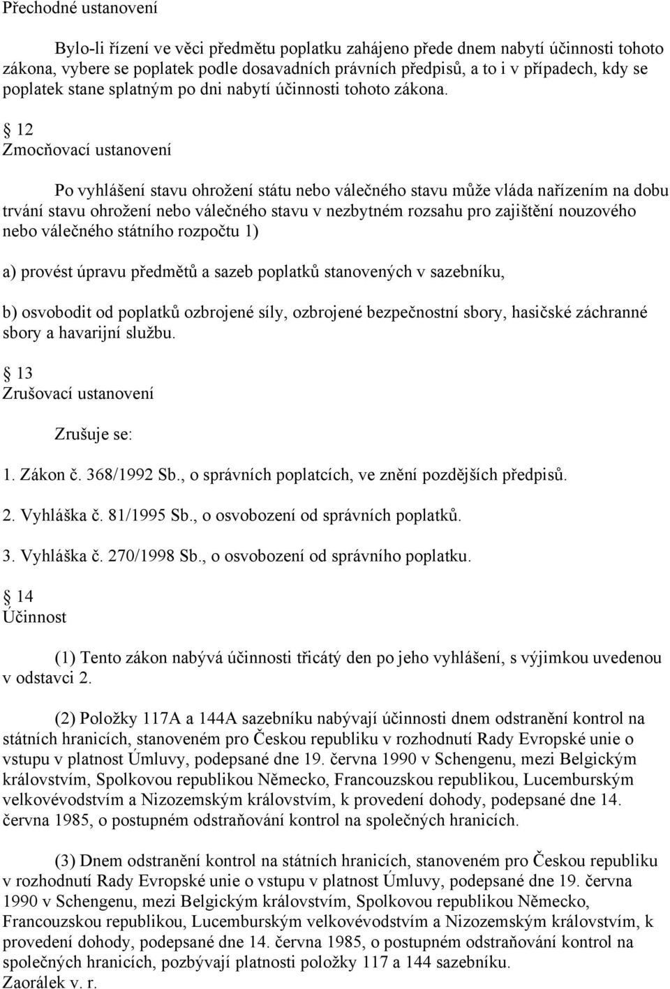 12 Zmocňovací ustanovení Po vyhlášení stavu ohrožení státu nebo válečného stavu může vláda nařízením na dobu trvání stavu ohrožení nebo válečného stavu v nezbytném rozsahu pro zajištění nouzového