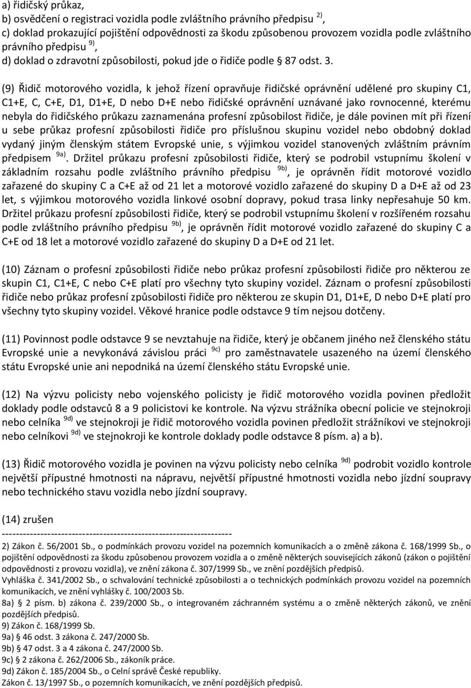 (9) Řidič motorového vozidla, k jehož řízení opravňuje řidičské oprávnění udělené pro skupiny C1, C1+E, C, C+E, D1, D1+E, D nebo D+E nebo řidičské oprávnění uznávané jako rovnocenné, kterému nebyla