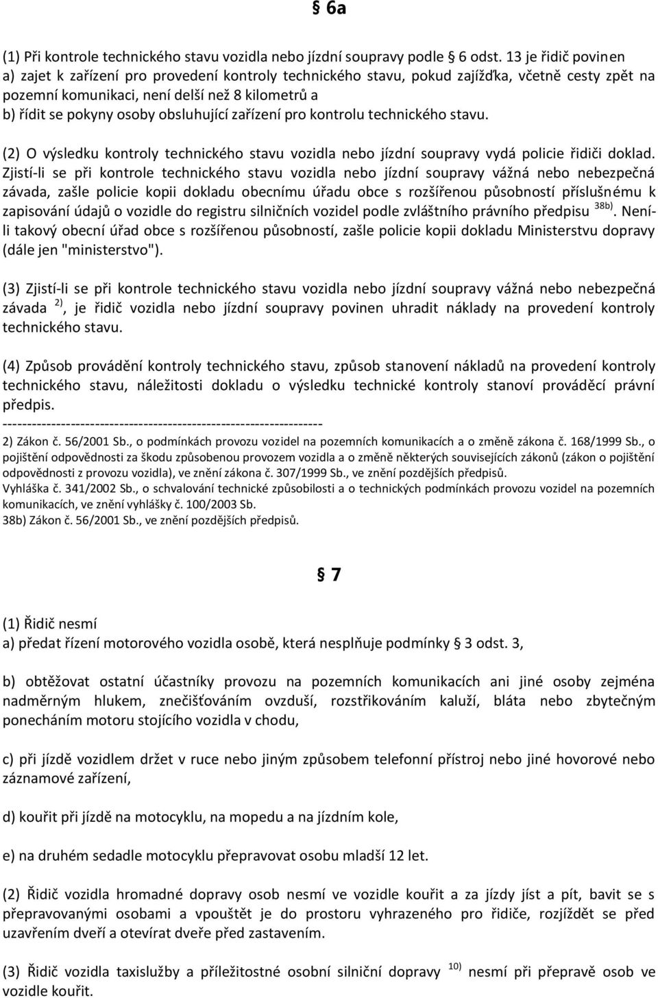 obsluhující zařízení pro kontrolu technického stavu. (2) O výsledku kontroly technického stavu vozidla nebo jízdní soupravy vydá policie řidiči doklad.