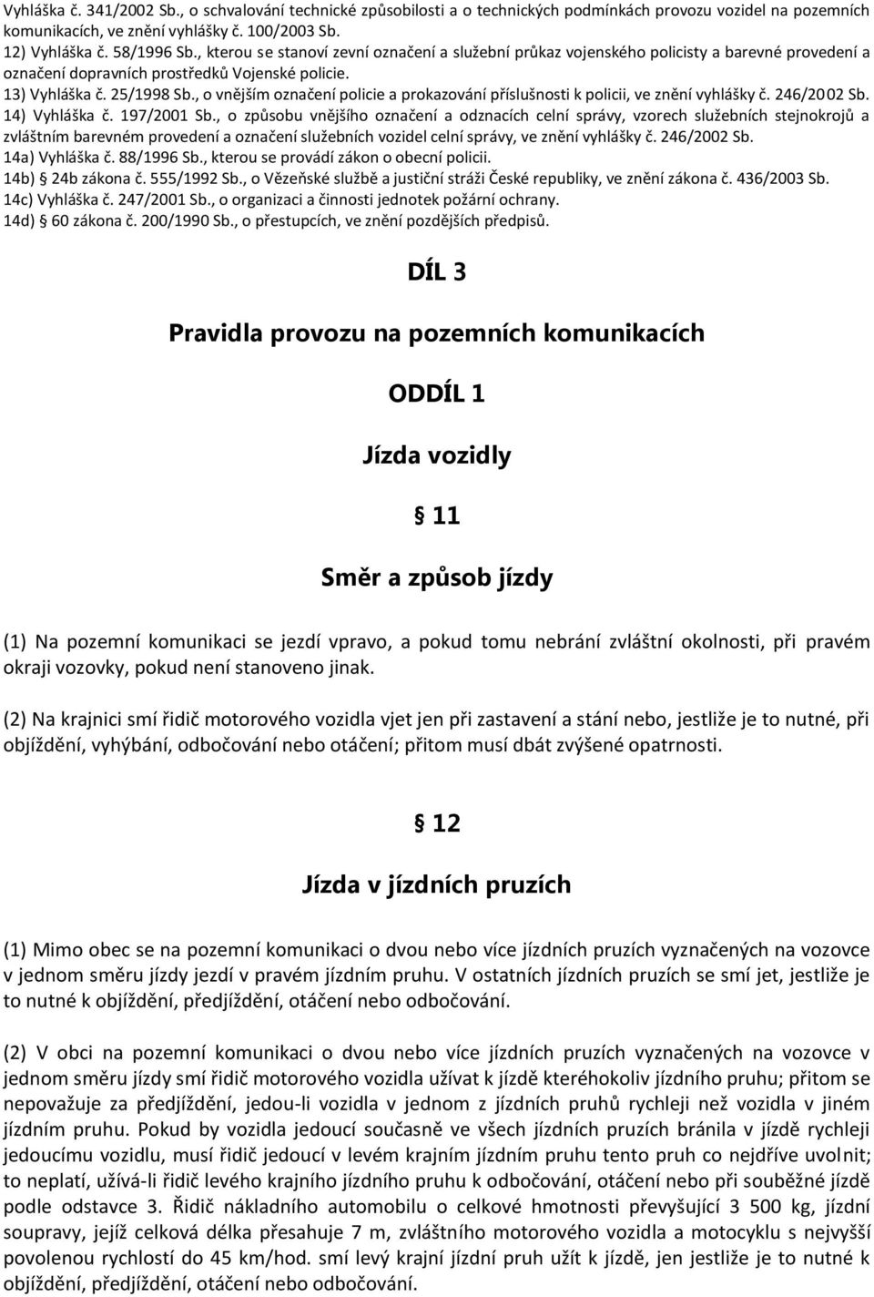 , o vnějším označení policie a prokazování příslušnosti k policii, ve znění vyhlášky č. 246/2002 Sb. 14) Vyhláška č. 197/2001 Sb.