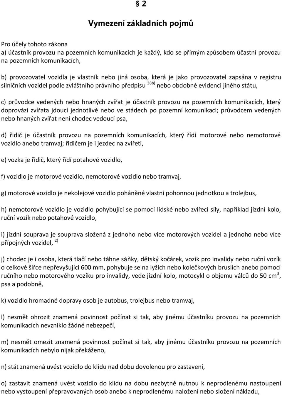 hnaných zvířat je účastník provozu na pozemních komunikacích, který doprovází zvířata jdoucí jednotlivě nebo ve stádech po pozemní komunikaci; průvodcem vedených nebo hnaných zvířat není chodec