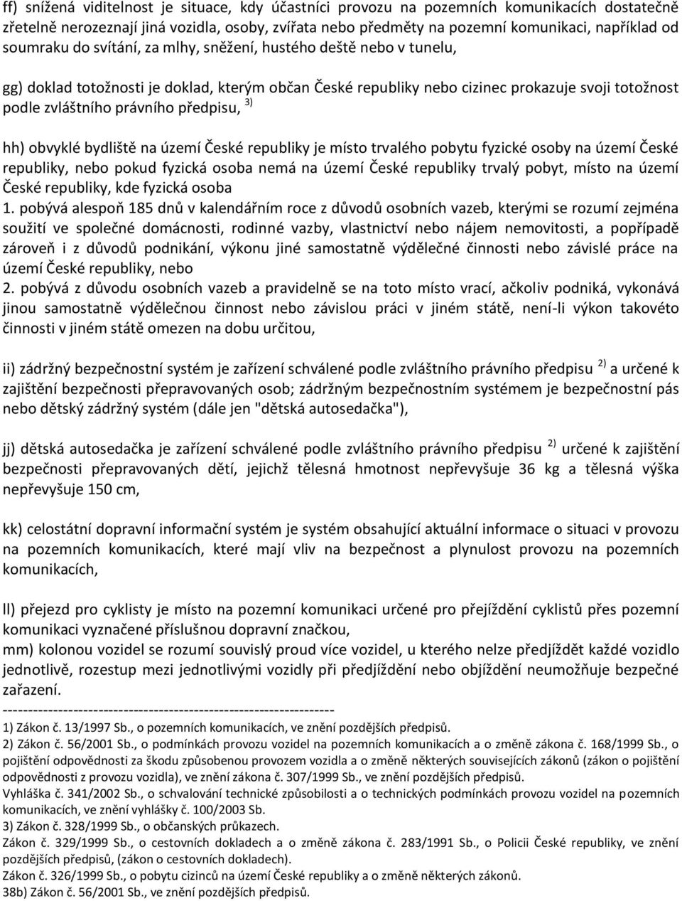 předpisu, 3) hh) obvyklé bydliště na území České republiky je místo trvalého pobytu fyzické osoby na území České republiky, nebo pokud fyzická osoba nemá na území České republiky trvalý pobyt, místo