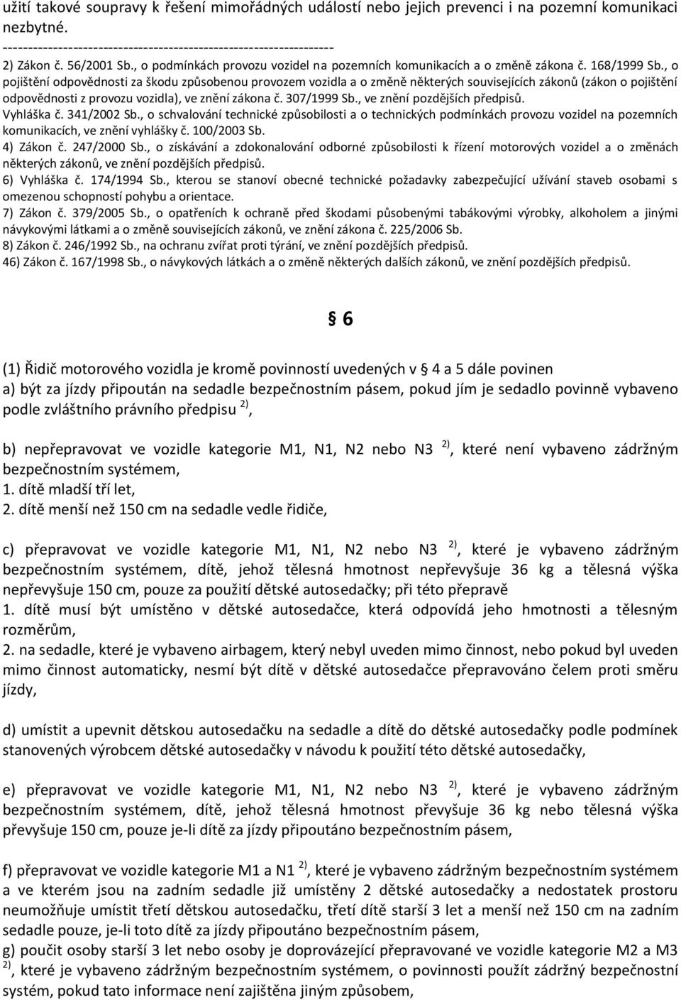 , o pojištění odpovědnosti za škodu způsobenou provozem vozidla a o změně některých souvisejících zákonů (zákon o pojištění odpovědnosti z provozu vozidla), ve znění zákona č. 307/1999 Sb.