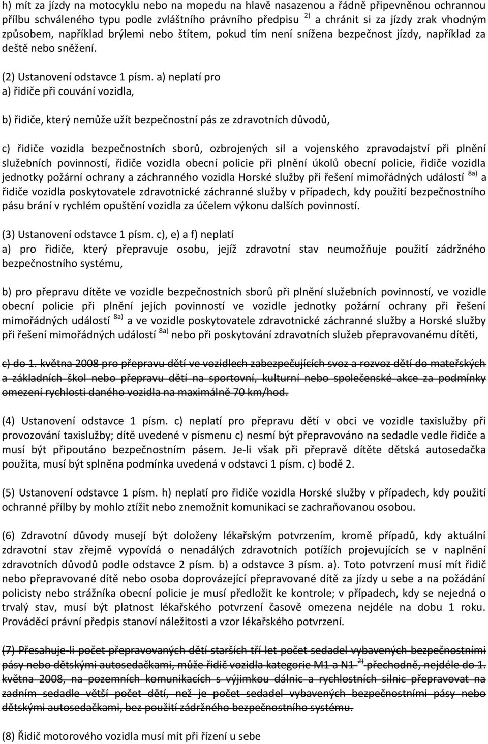 a) neplatí pro a) řidiče při couvání vozidla, b) řidiče, který nemůže užít bezpečnostní pás ze zdravotních důvodů, c) řidiče vozidla bezpečnostních sborů, ozbrojených sil a vojenského zpravodajství