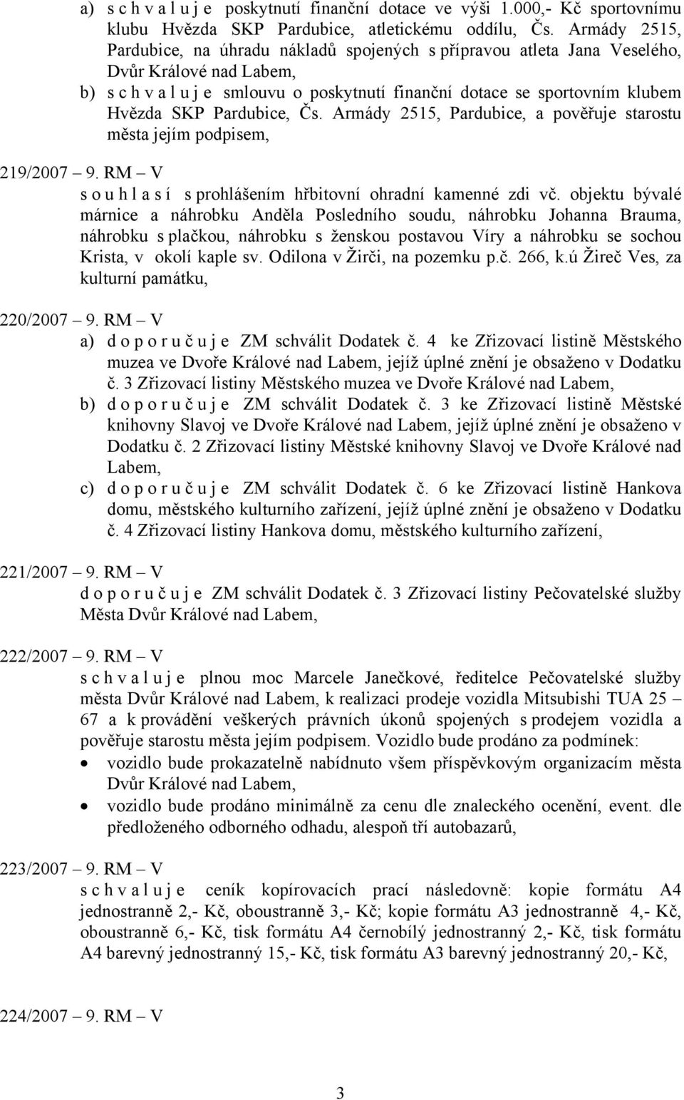 Armády 2515, Pardubice, a pověřuje starostu města jejím podpisem, 219/2007 9. RM V souhlasí s prohlášením hřbitovní ohradní kamenné zdi vč.