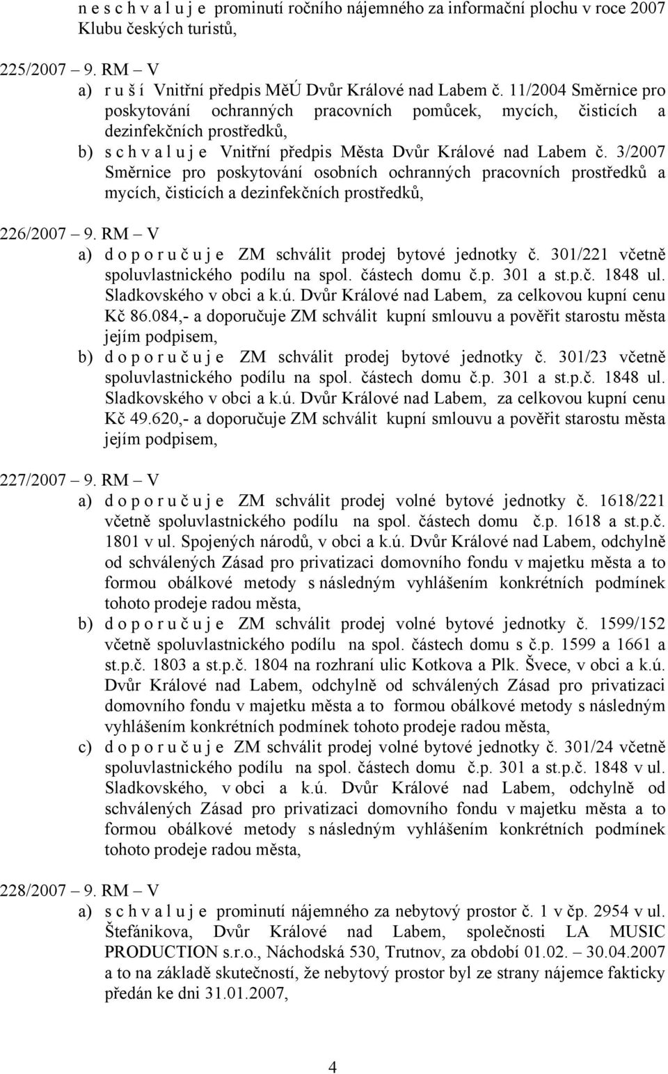 3/2007 Směrnice pro poskytování osobních ochranných pracovních prostředků a mycích, čisticích a dezinfekčních prostředků, 226/2007 9. RM V a) doporuč u j e ZM schválit prodej bytové jednotky č.