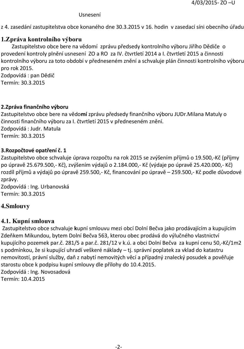 čtvrtletí 2015 a činnosti kontrolního výboru za toto období v předneseném znění a schvaluje plán činnosti kontrolního výboru pro rok 2015. Zodpovídá : pan Dědič Termín: 30.3.2015 2.